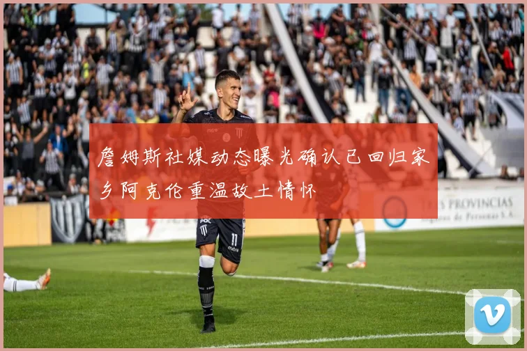 詹姆斯社媒动态曝光确认已回归家乡阿克伦重温故土情怀