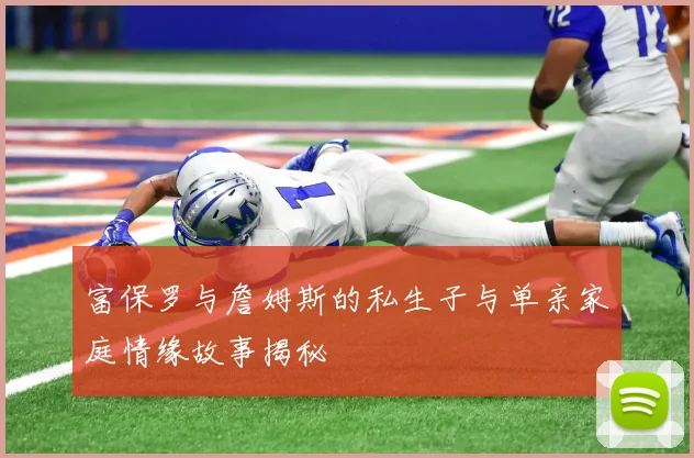 富保罗与詹姆斯的私生子与单亲家庭情缘故事揭秘